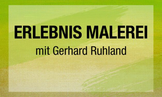ERLEBNIS MALEREI mit Gerhard Ruhland