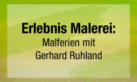 ERLEBNIS MALEREI: Malferien mit Gerhard Ruhland